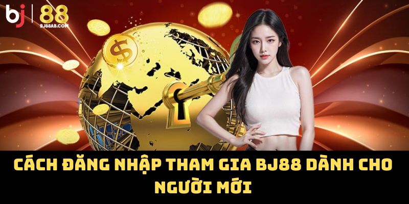 Cách đăng nhập tham gia BJ88 dành cho người mới