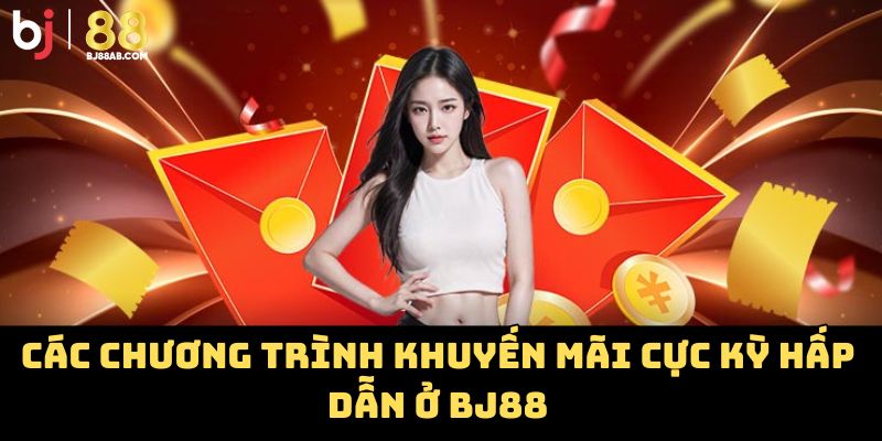 Các chương trình khuyến mãi cực kỳ hấp dẫn ở BJ88