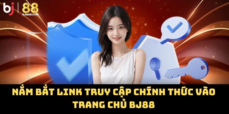 Nắm bắt link truy cập chính thức vào trang chủ BJ88