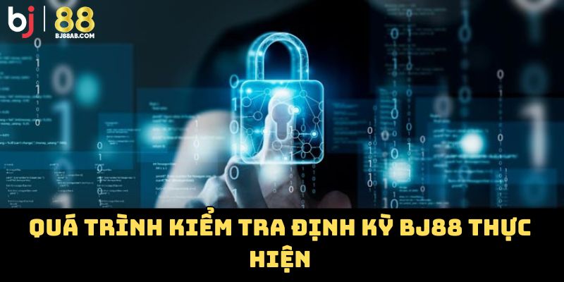 Quá trình kiểm tra định kỳ BJ88 thực hiện