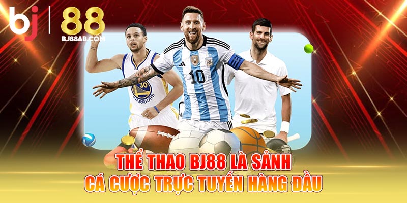 Thể Thao BJ88 là sảnh cá cược trực tuyến hàng đầu